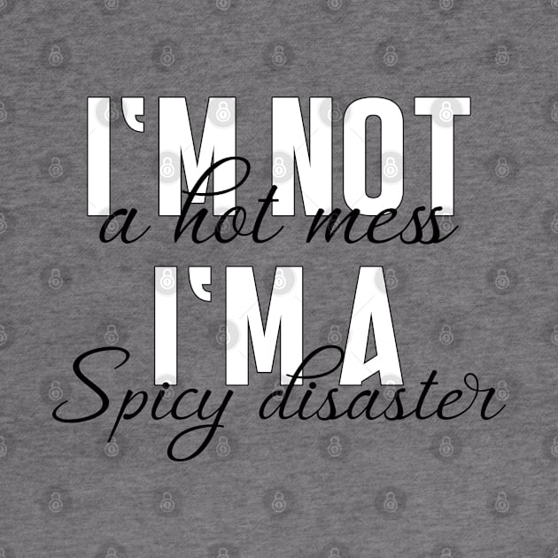 Im not a hot mess, im a spicy disaster by Jabinga